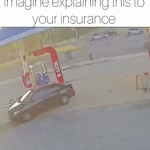 Imagine Explaning This To Your Insurance